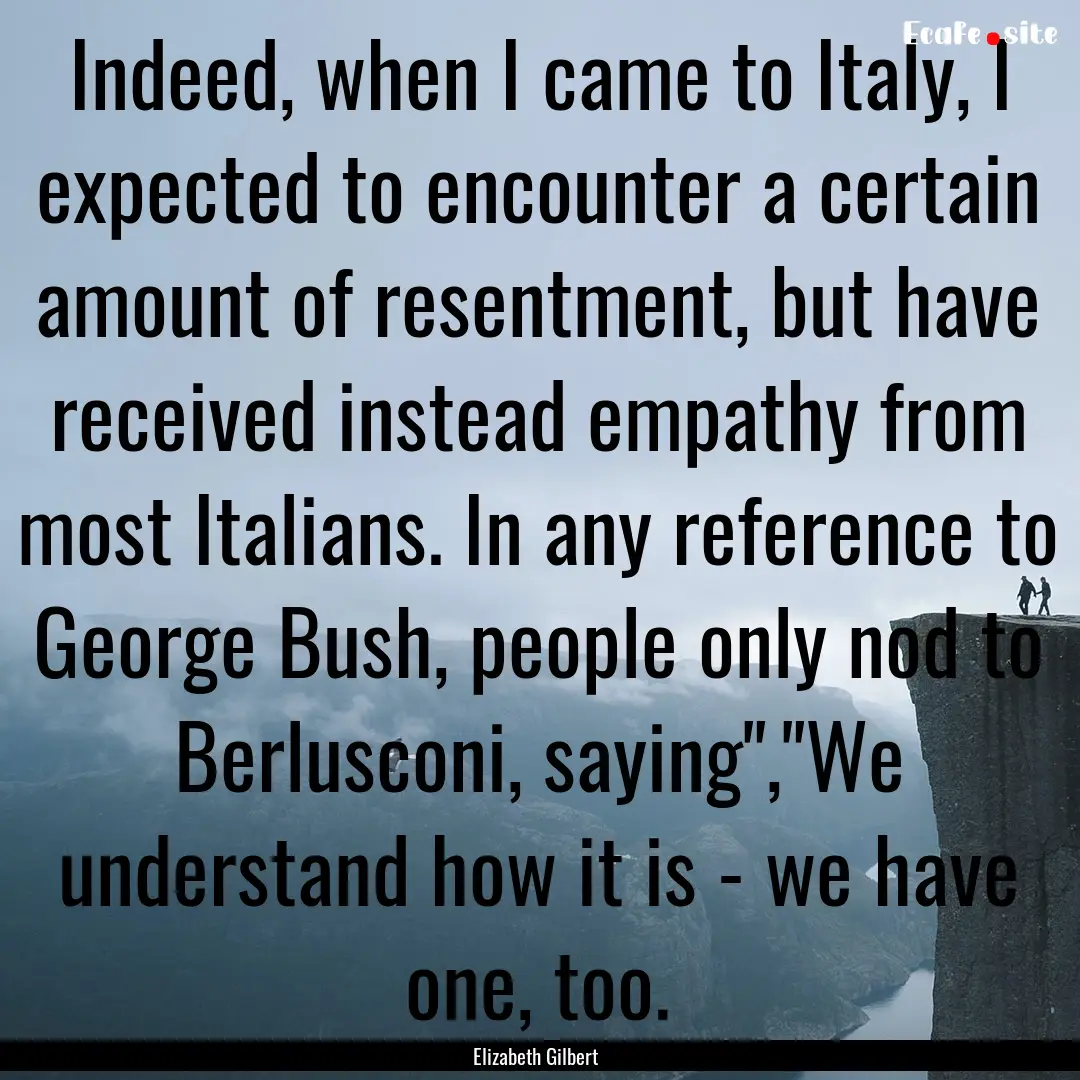 Indeed, when I came to Italy, I expected.... : Quote by Elizabeth Gilbert