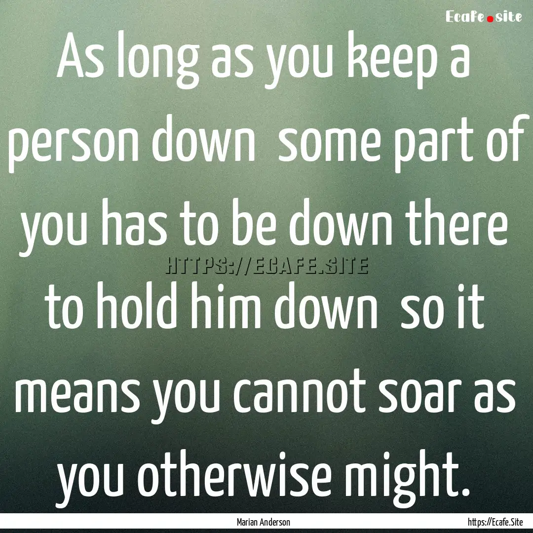 As long as you keep a person down some part.... : Quote by Marian Anderson