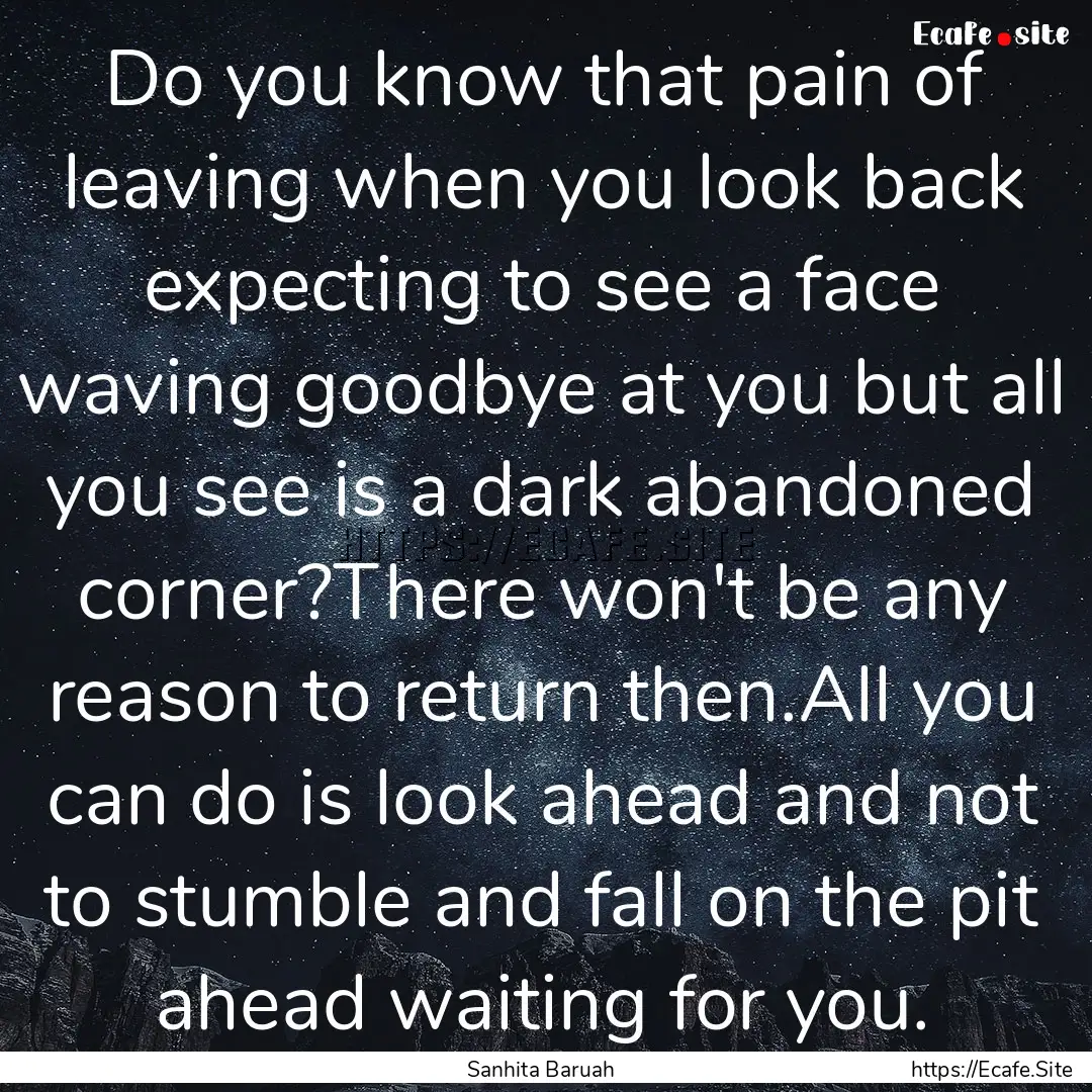 Do you know that pain of leaving when you.... : Quote by Sanhita Baruah