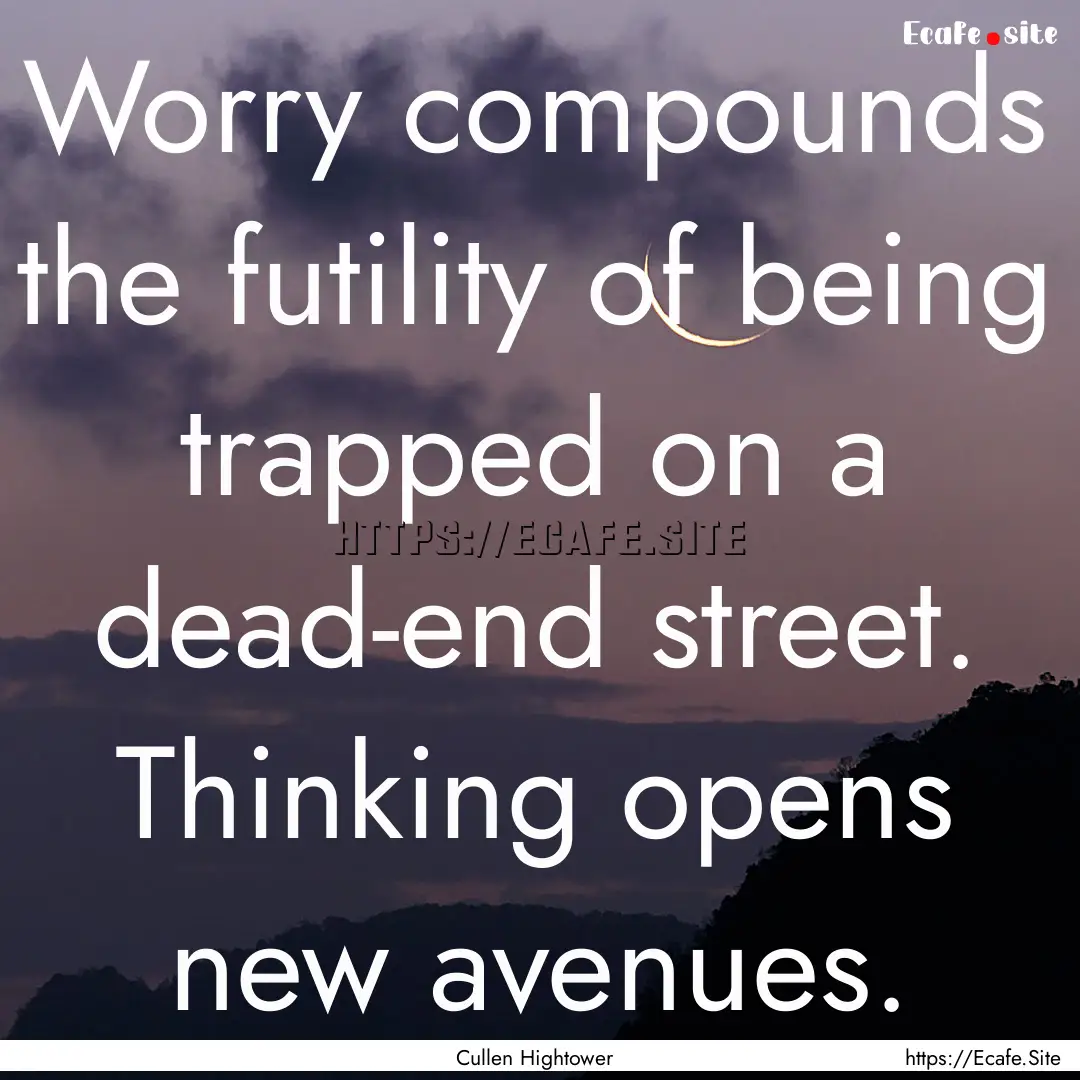 Worry compounds the futility of being trapped.... : Quote by Cullen Hightower