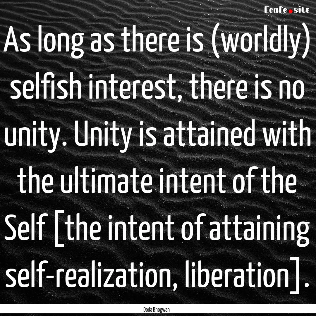 As long as there is (worldly) selfish interest,.... : Quote by Dada Bhagwan