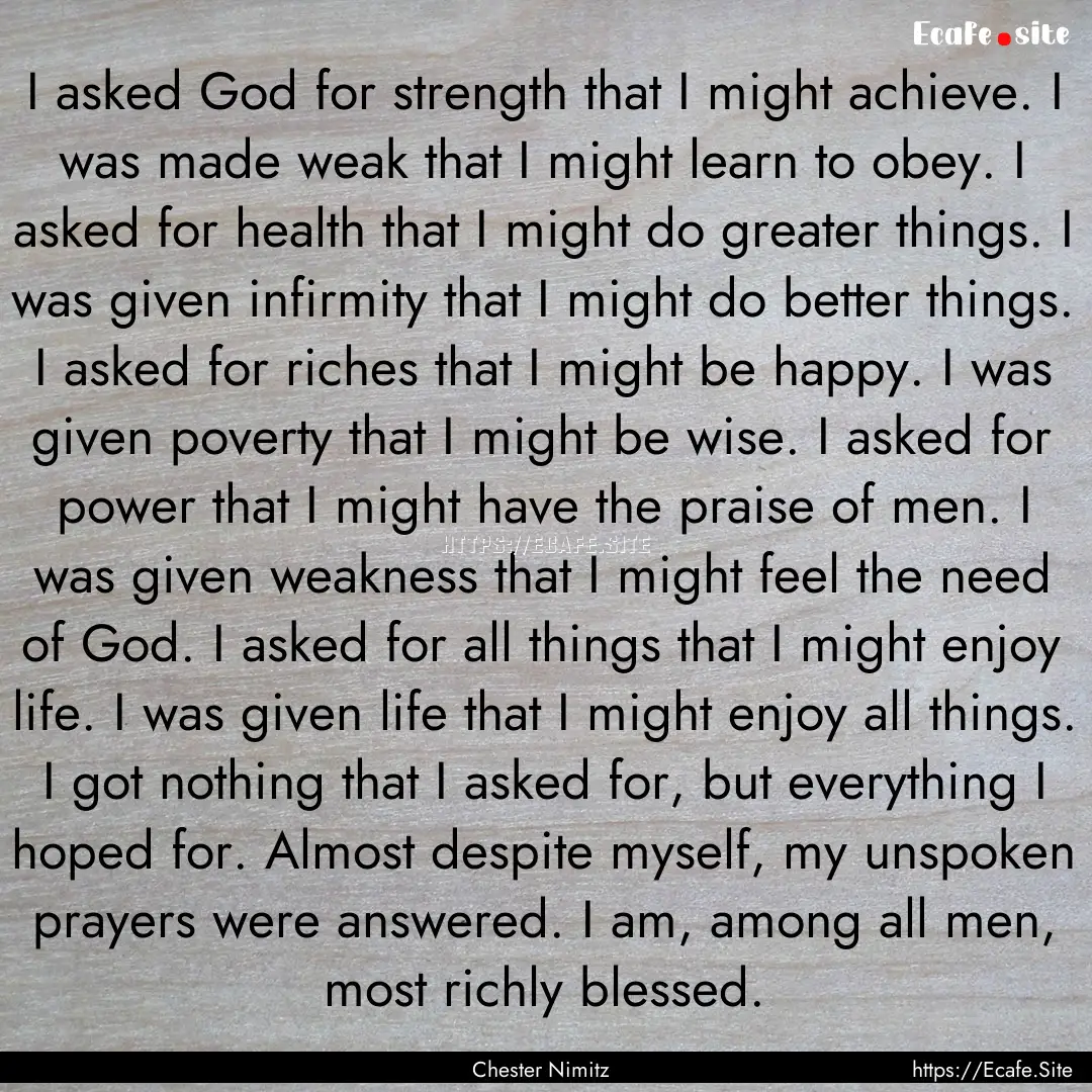 I asked God for strength that I might achieve..... : Quote by Chester Nimitz