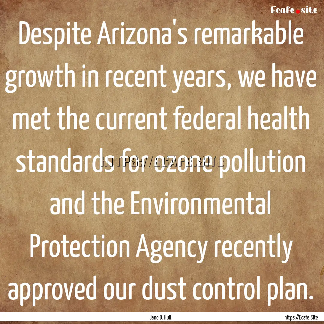 Despite Arizona's remarkable growth in recent.... : Quote by Jane D. Hull