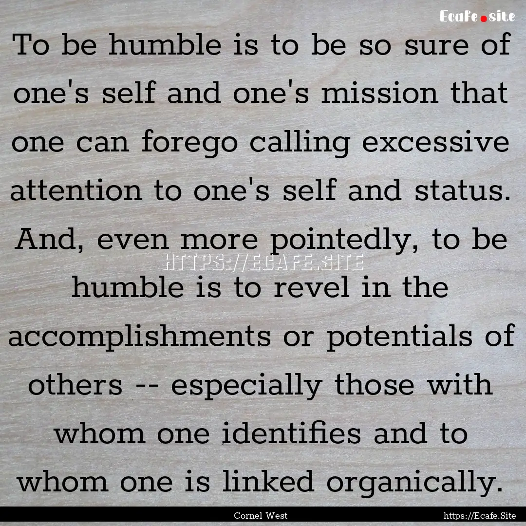 To be humble is to be so sure of one's self.... : Quote by Cornel West