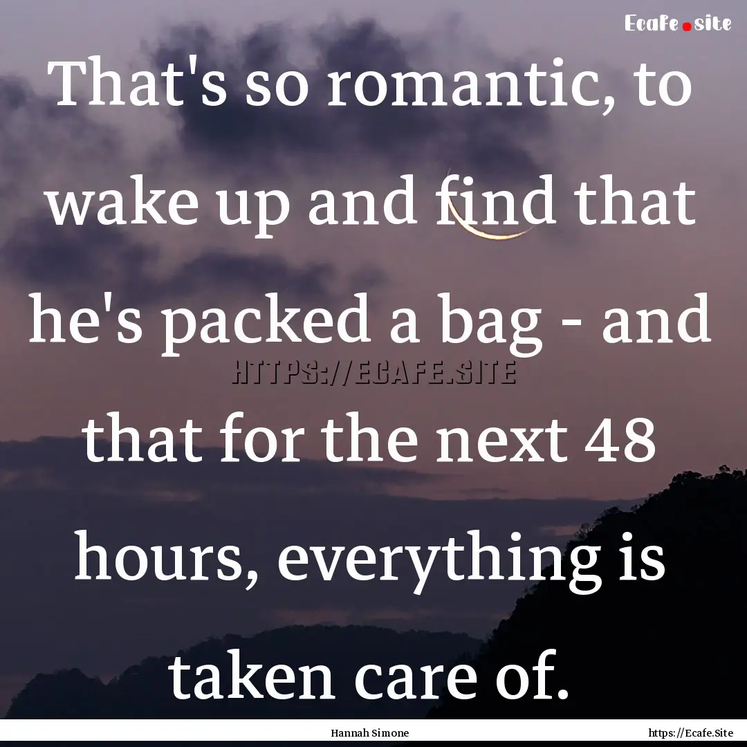 That's so romantic, to wake up and find that.... : Quote by Hannah Simone