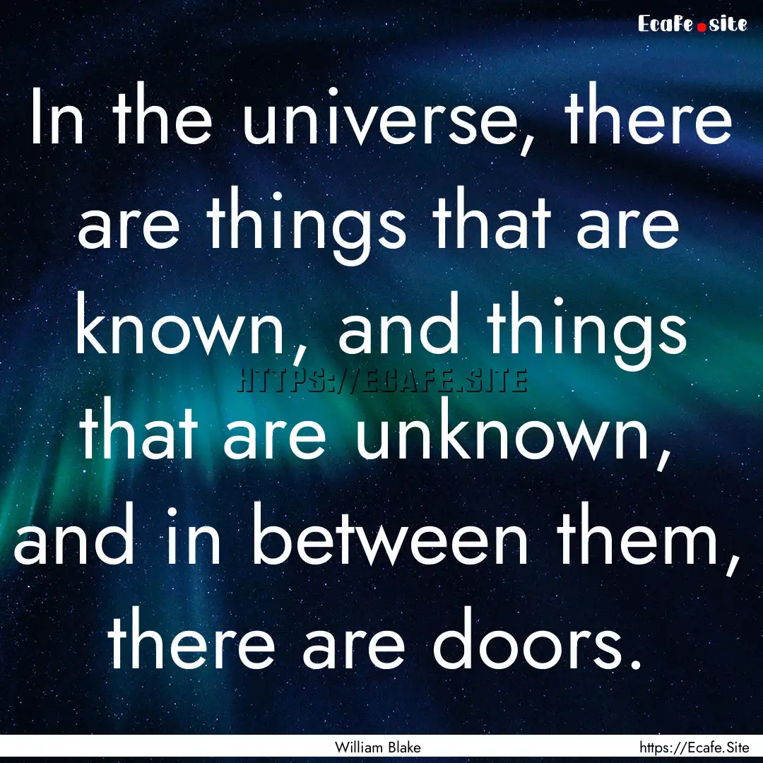 In the universe, there are things that are.... : Quote by William Blake