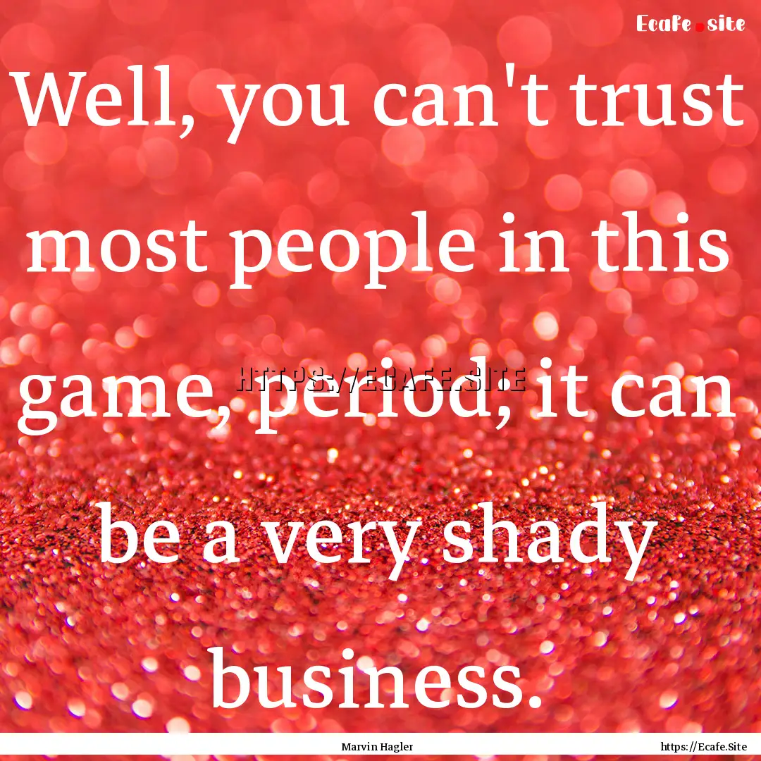 Well, you can't trust most people in this.... : Quote by Marvin Hagler