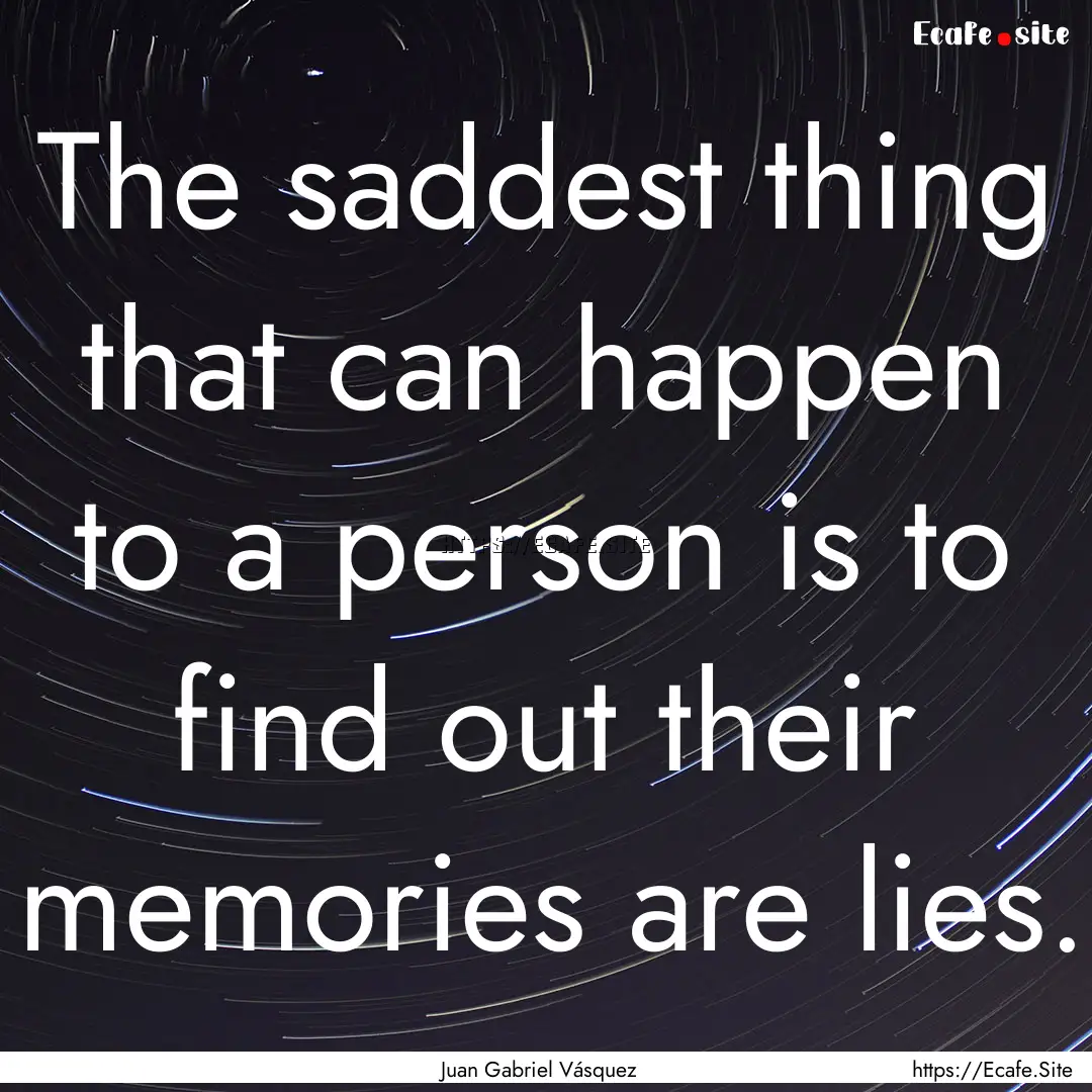 The saddest thing that can happen to a person.... : Quote by Juan Gabriel Vásquez