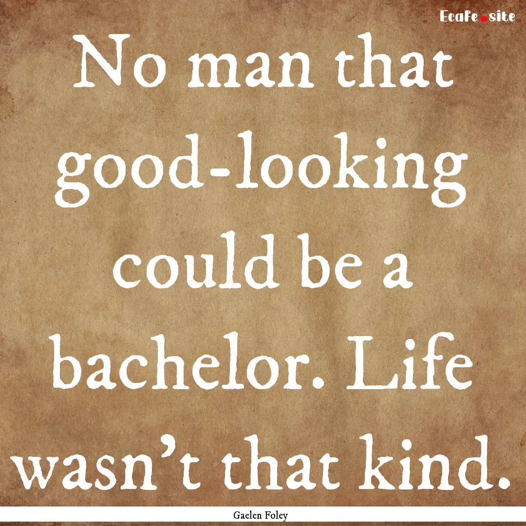 No man that good-looking could be a bachelor..... : Quote by Gaelen Foley