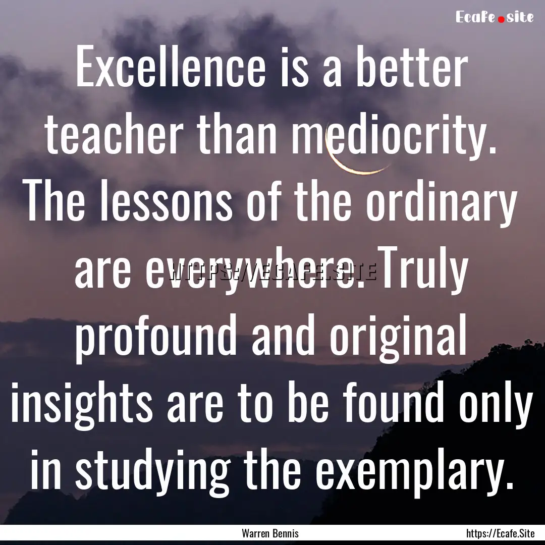 Excellence is a better teacher than mediocrity..... : Quote by Warren Bennis