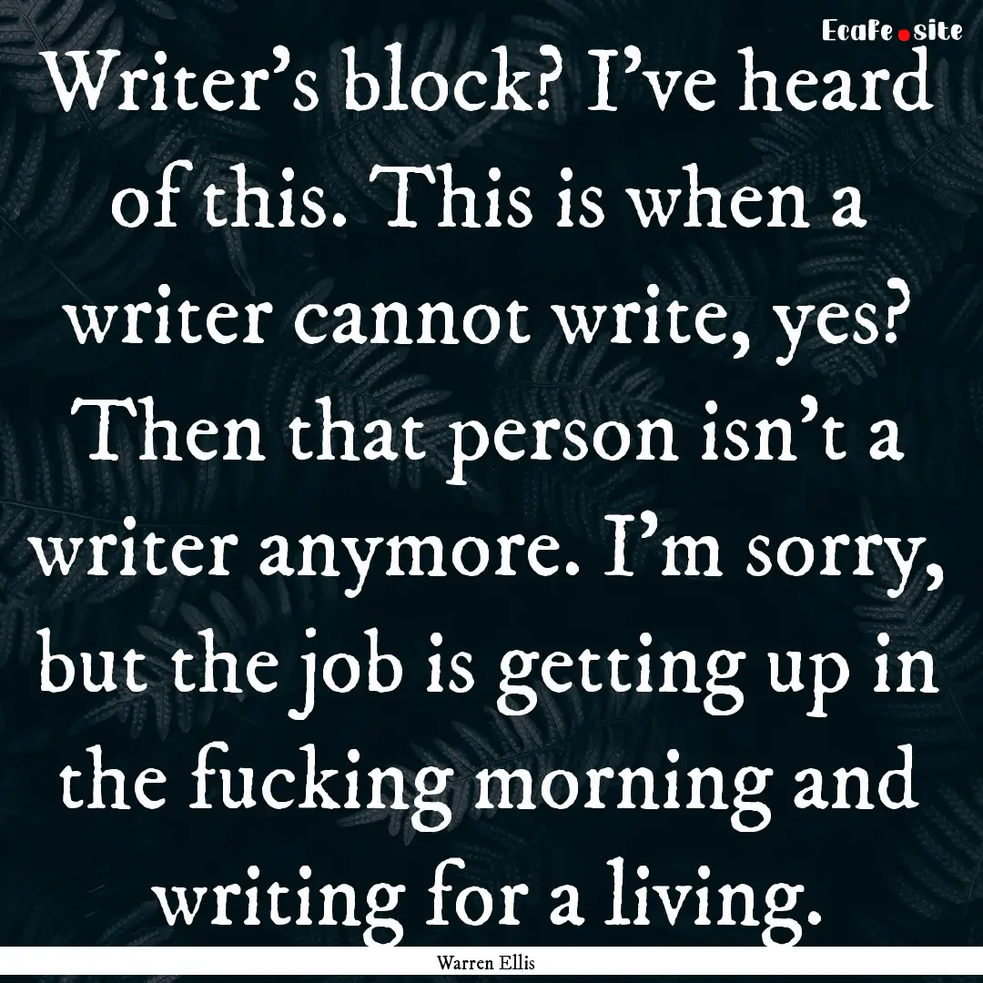 Writer's block? I've heard of this. This.... : Quote by Warren Ellis