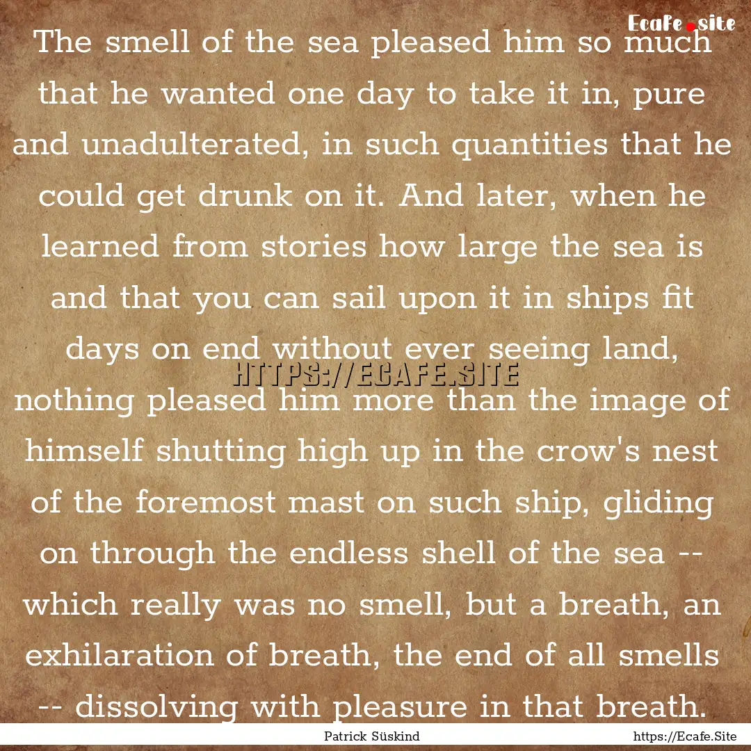 The smell of the sea pleased him so much.... : Quote by Patrick Süskind