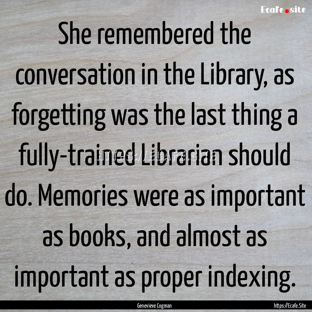 She remembered the conversation in the Library,.... : Quote by Genevieve Cogman