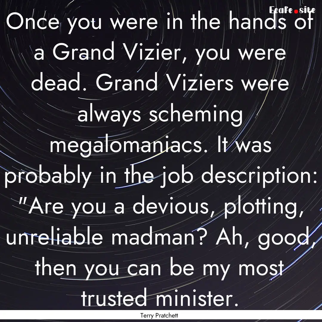 Once you were in the hands of a Grand Vizier,.... : Quote by Terry Pratchett