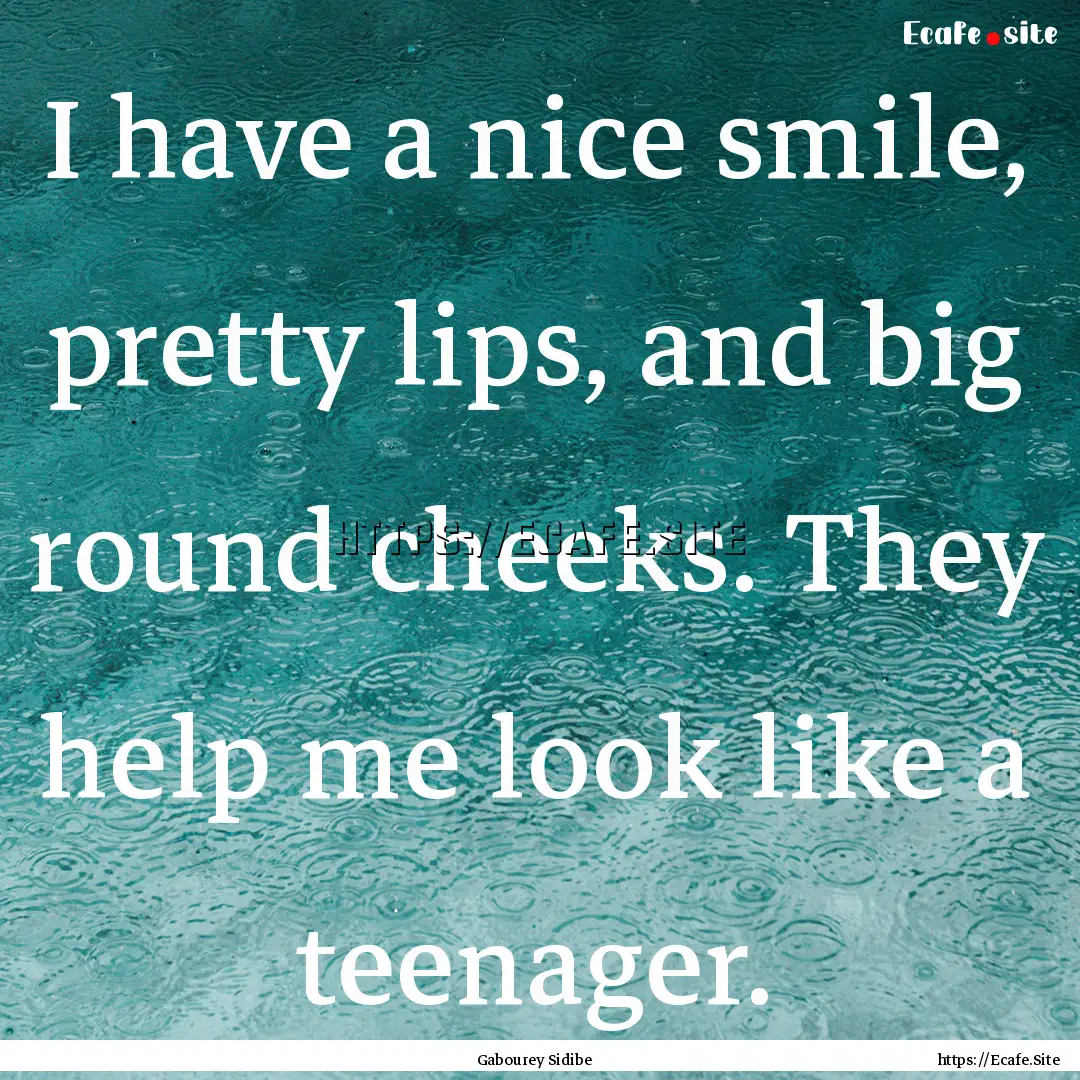 I have a nice smile, pretty lips, and big.... : Quote by Gabourey Sidibe