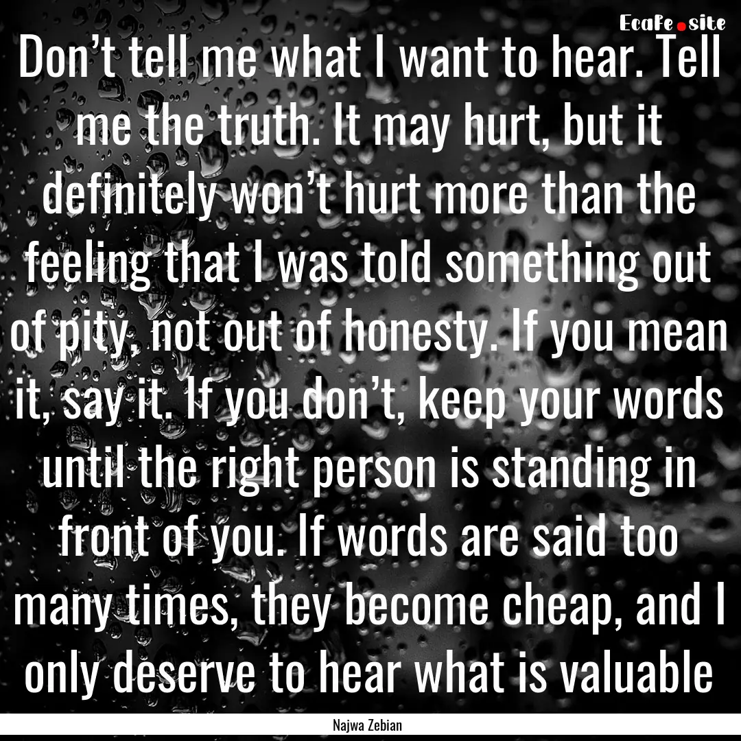 Don’t tell me what I want to hear. Tell.... : Quote by Najwa Zebian