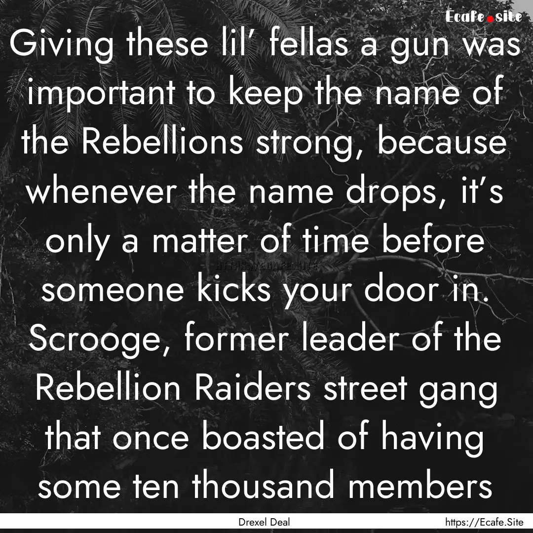 Giving these lil’ fellas a gun was important.... : Quote by Drexel Deal