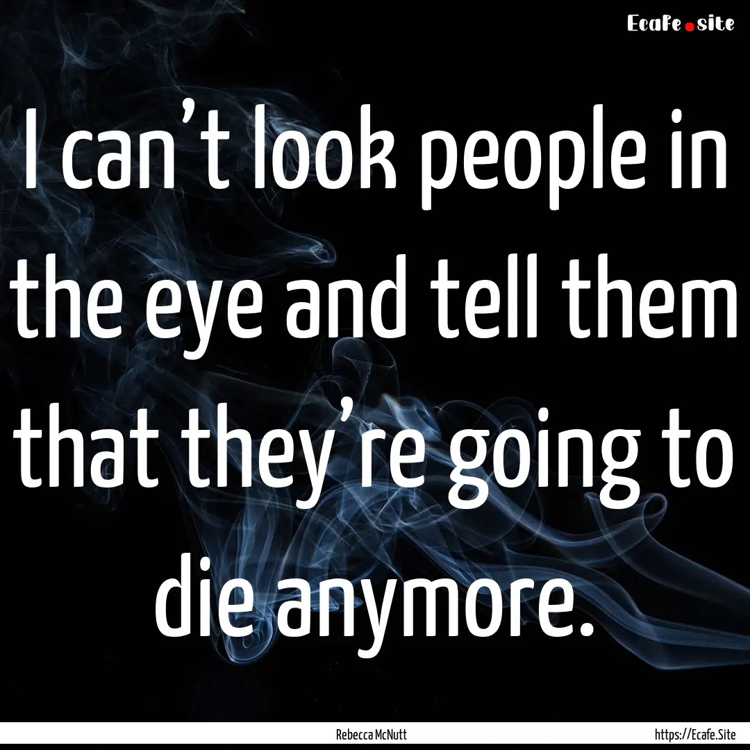 I can’t look people in the eye and tell.... : Quote by Rebecca McNutt