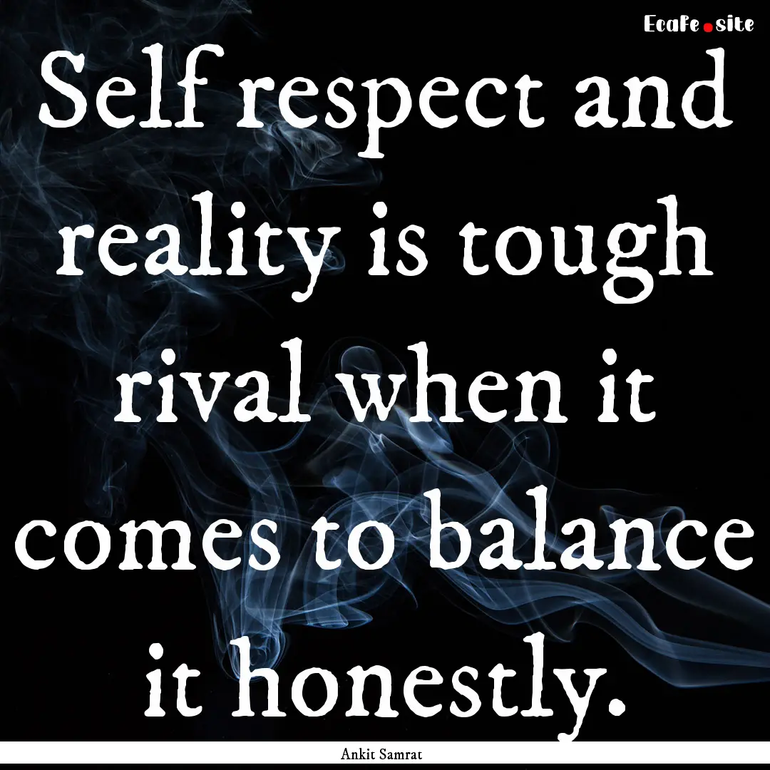 Self respect and reality is tough rival when.... : Quote by Ankit Samrat