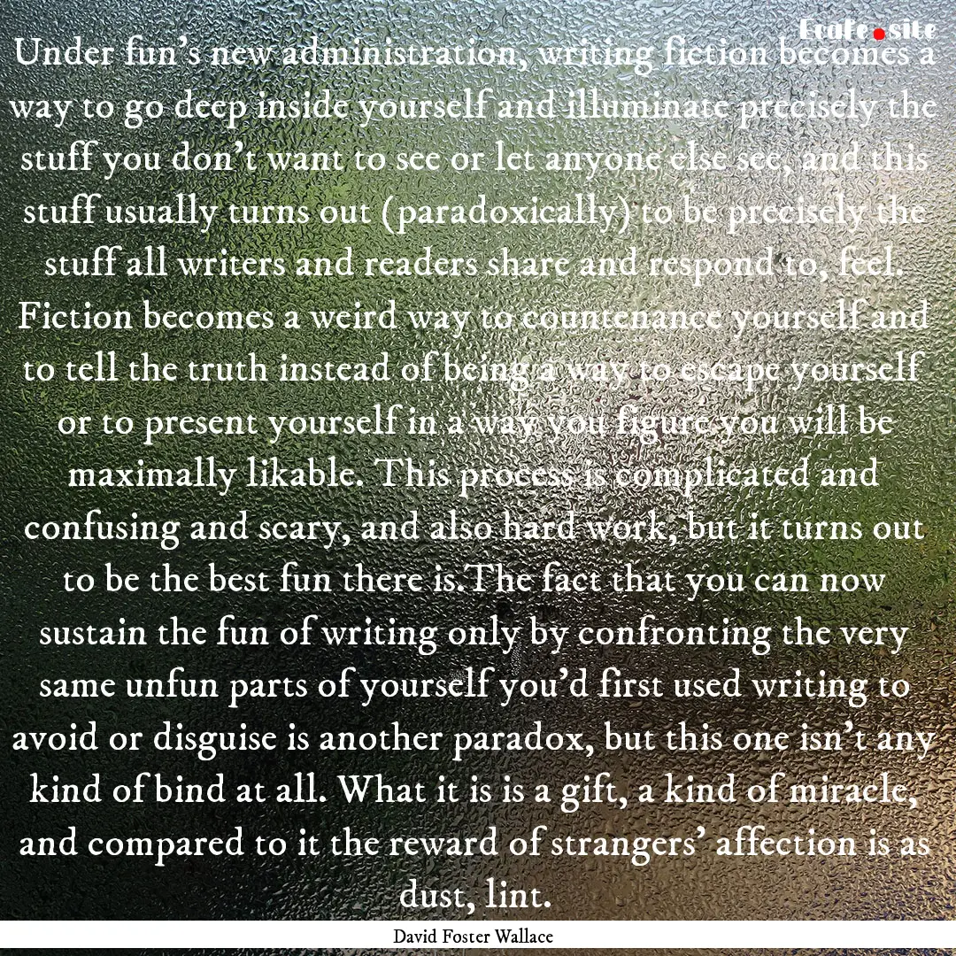 Under fun’s new administration, writing.... : Quote by David Foster Wallace