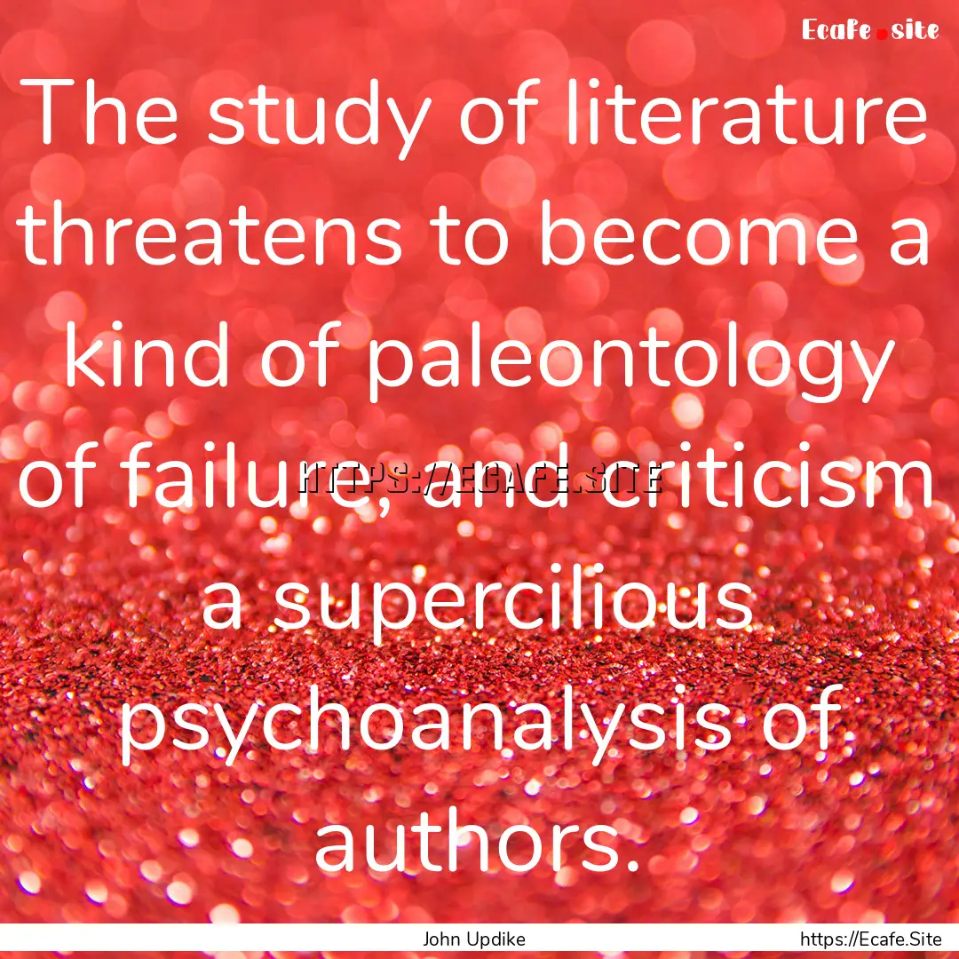 The study of literature threatens to become.... : Quote by John Updike