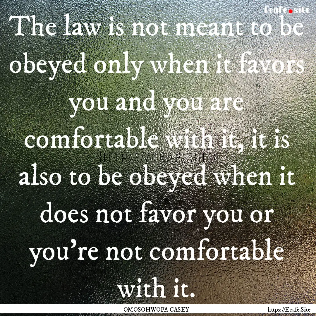 The law is not meant to be obeyed only when.... : Quote by OMOSOHWOFA CASEY