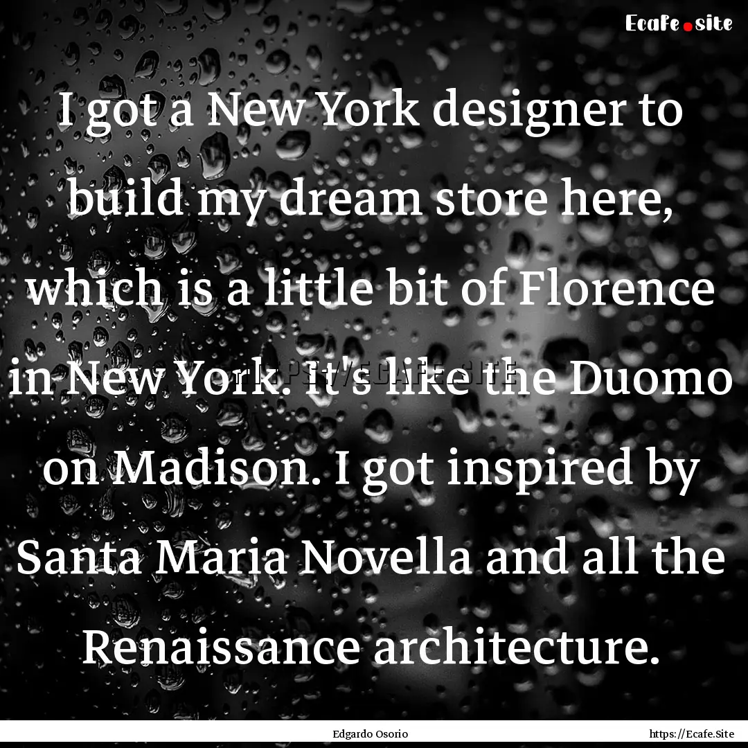 I got a New York designer to build my dream.... : Quote by Edgardo Osorio