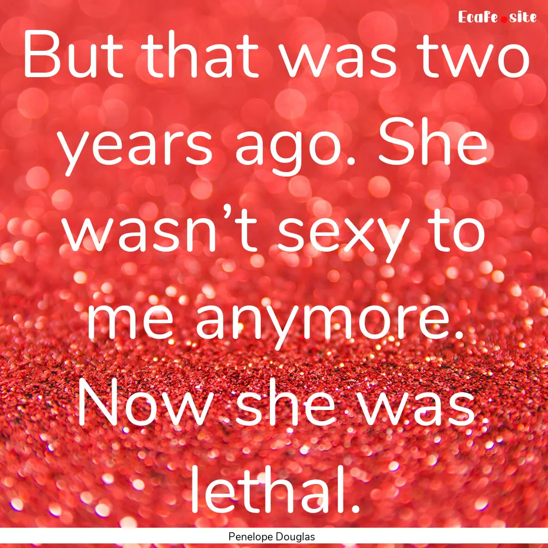 But that was two years ago. She wasn’t.... : Quote by Penelope Douglas