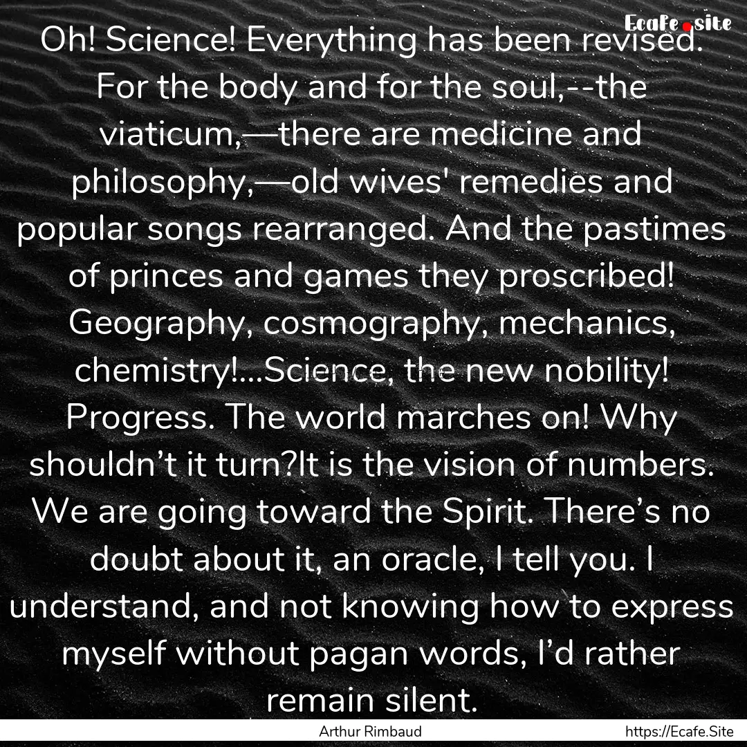 Oh! Science! Everything has been revised..... : Quote by Arthur Rimbaud