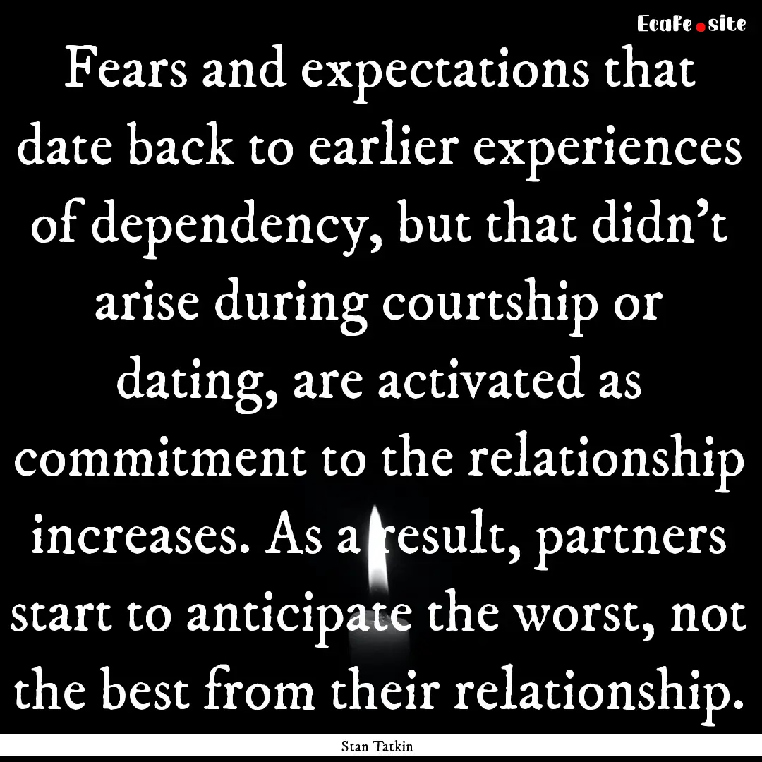 Fears and expectations that date back to.... : Quote by Stan Tatkin