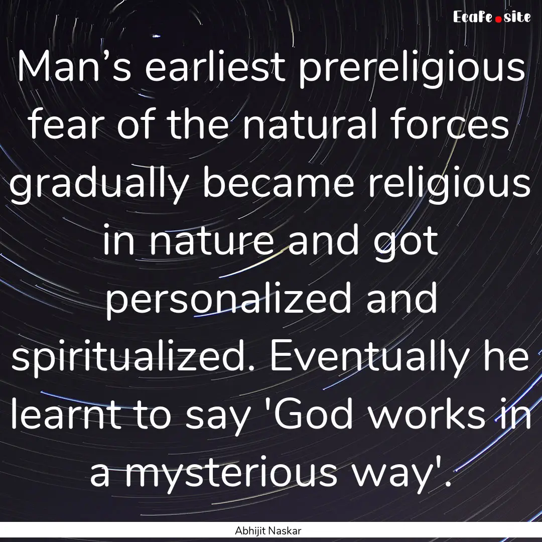 Man’s earliest prereligious fear of the.... : Quote by Abhijit Naskar