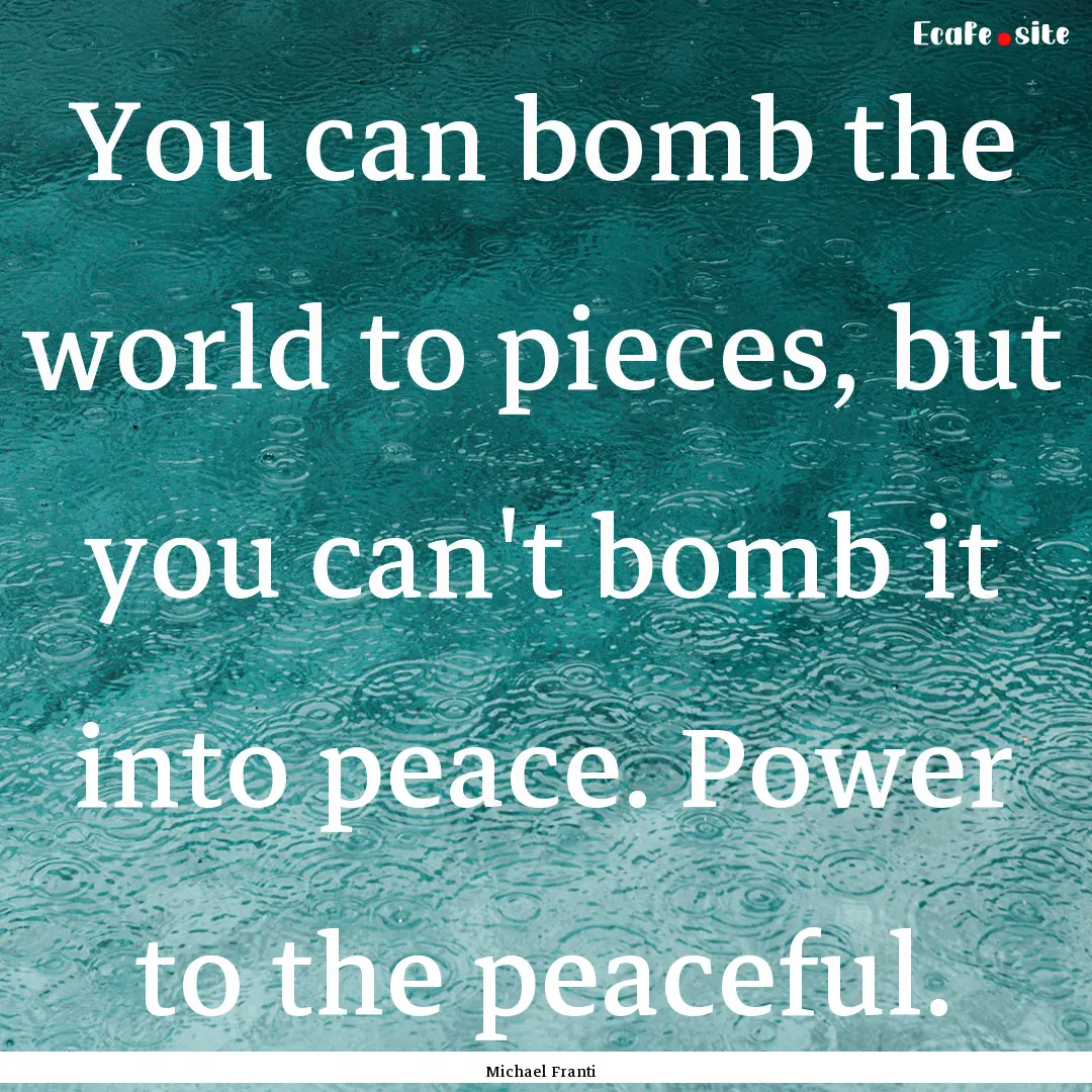 You can bomb the world to pieces, but you.... : Quote by Michael Franti