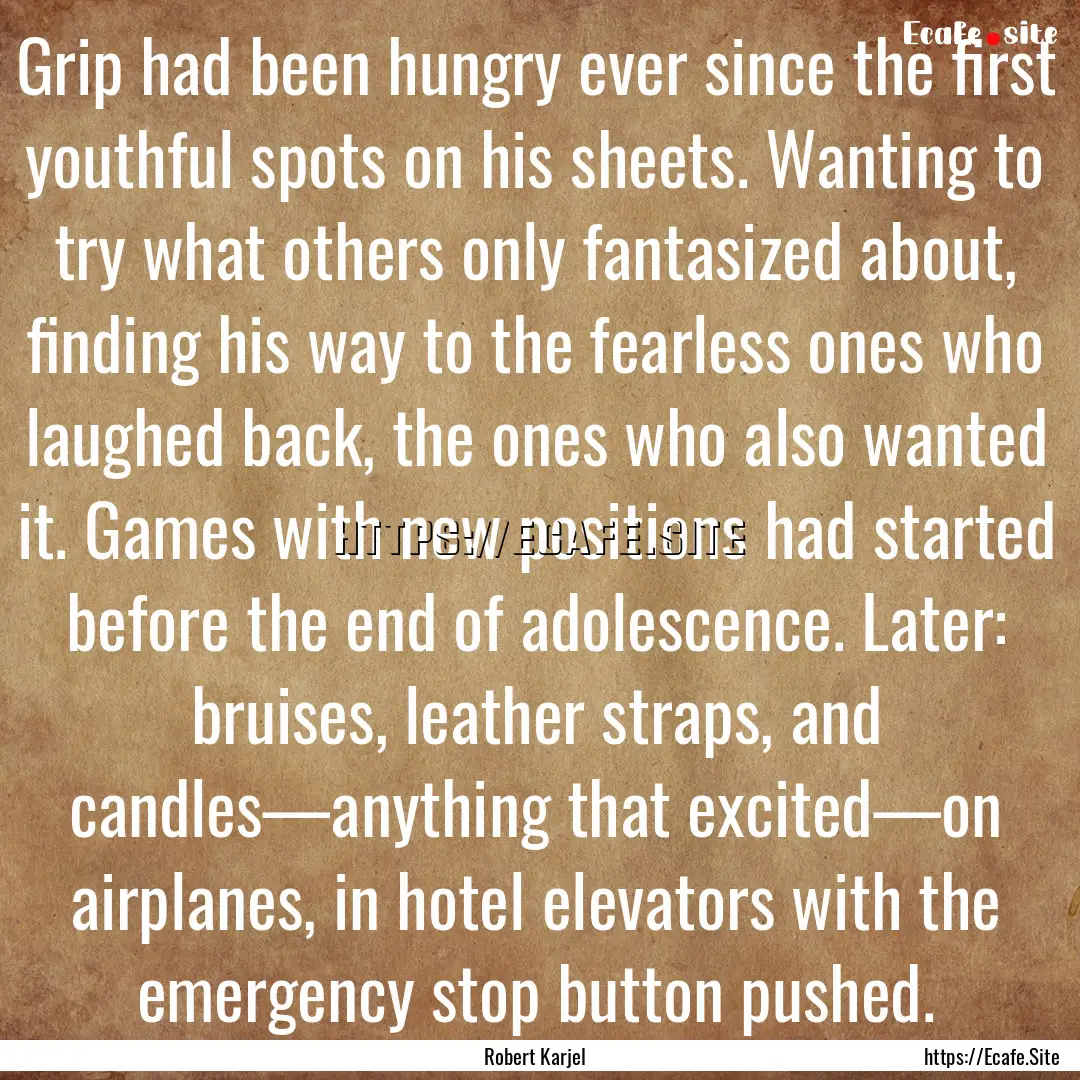 Grip had been hungry ever since the first.... : Quote by Robert Karjel