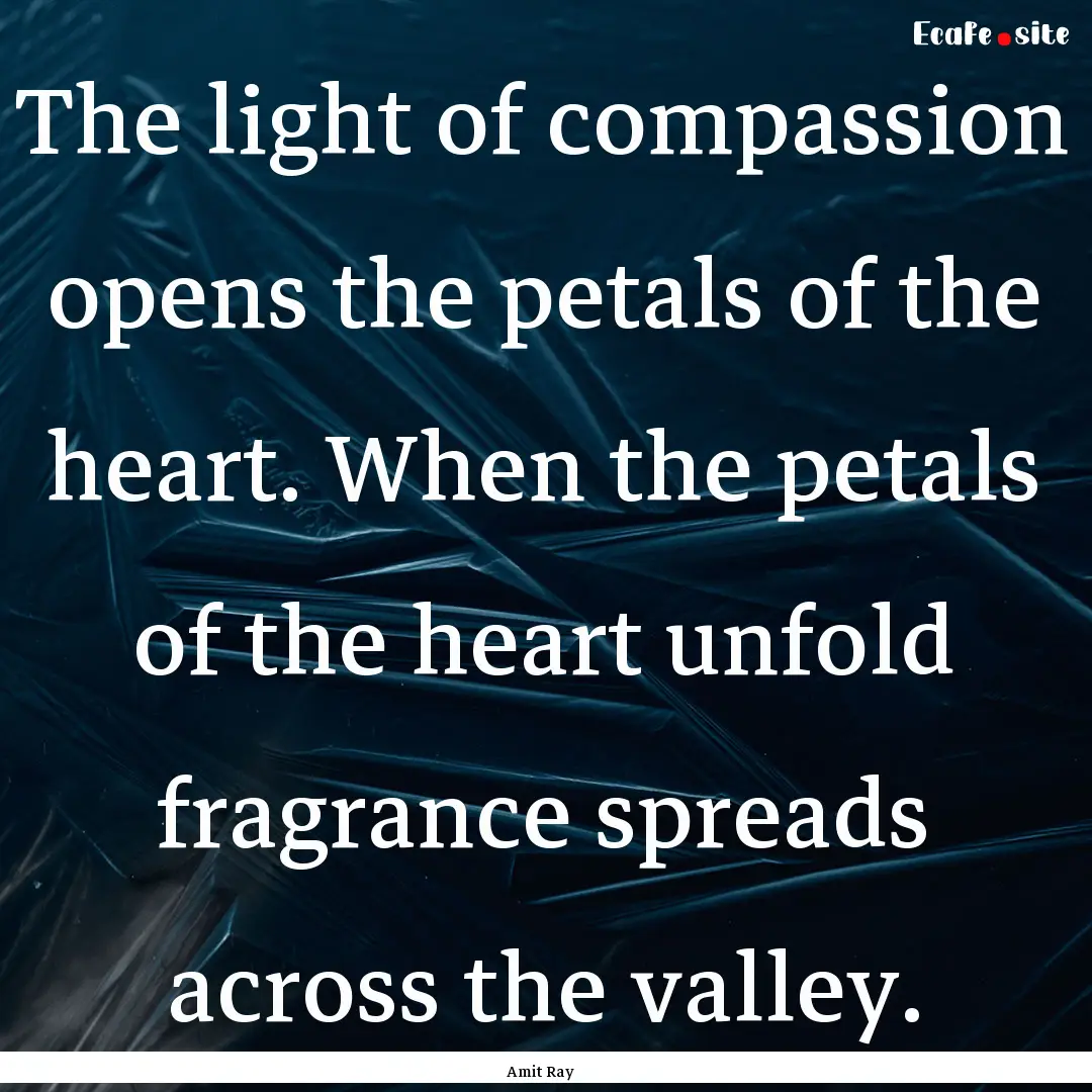 The light of compassion opens the petals.... : Quote by Amit Ray