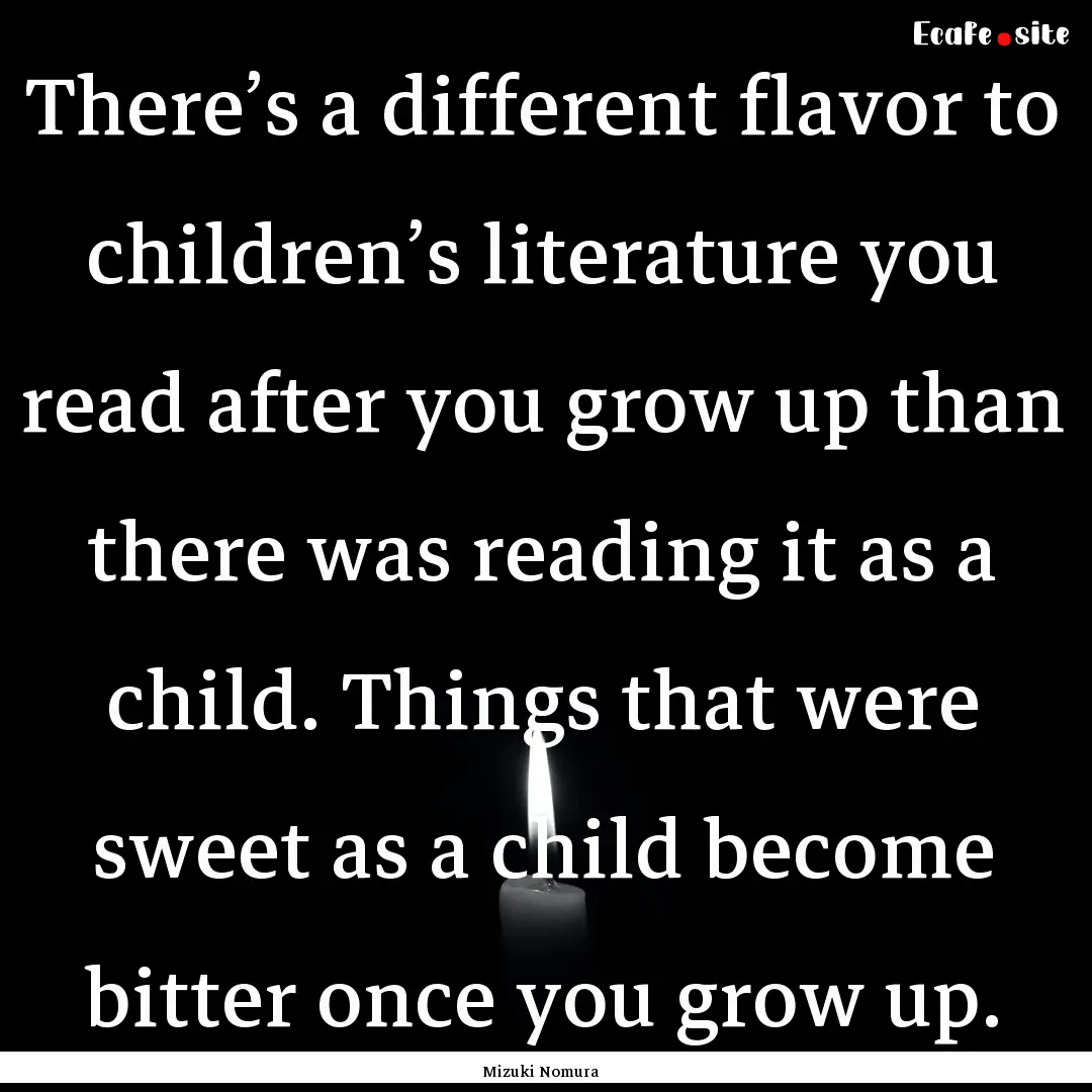 There’s a different flavor to children’s.... : Quote by Mizuki Nomura