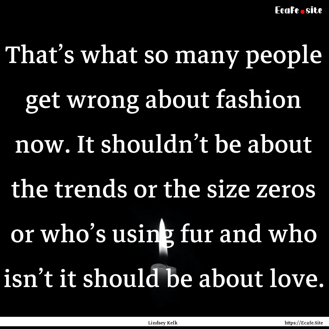 That’s what so many people get wrong about.... : Quote by Lindsey Kelk