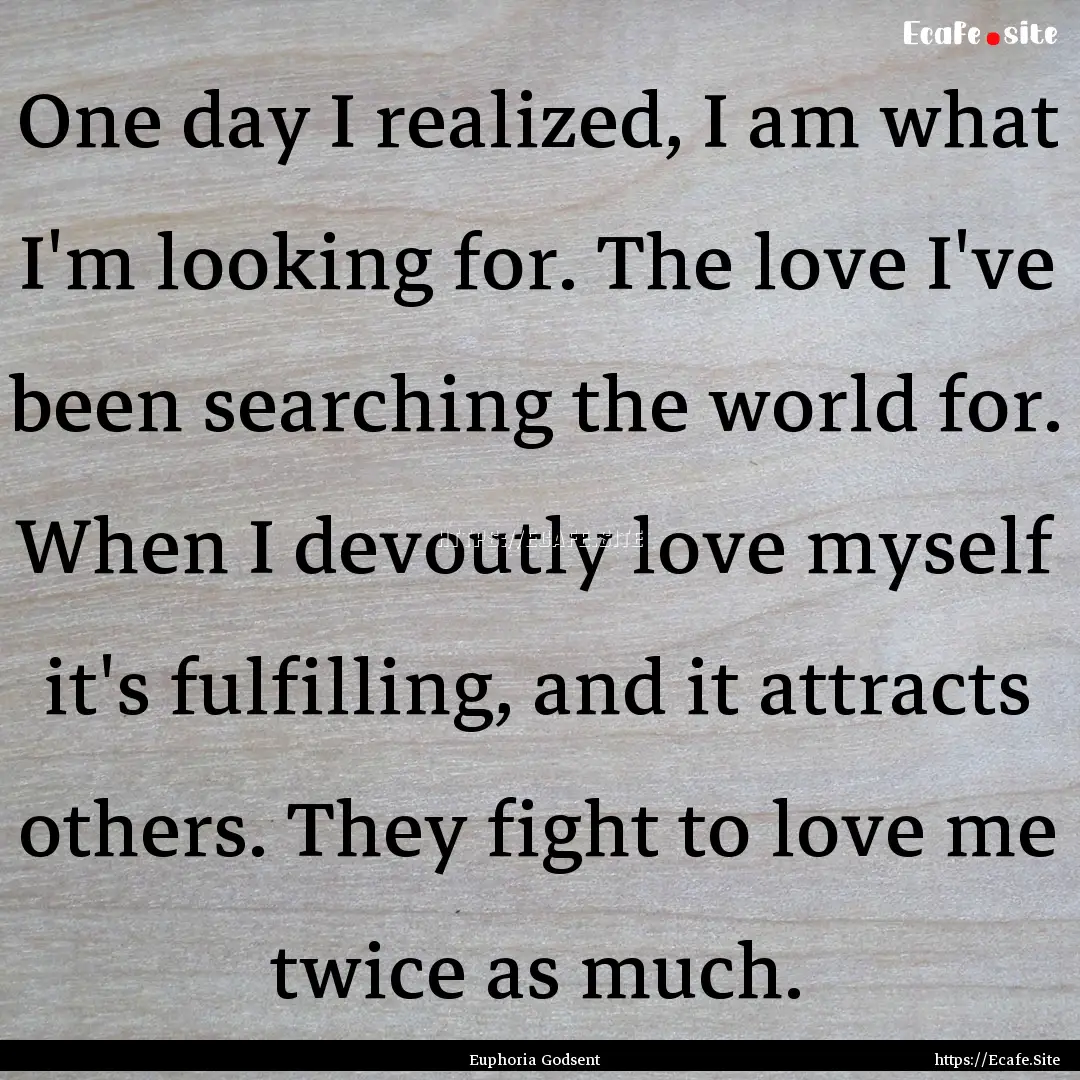 One day I realized, I am what I'm looking.... : Quote by Euphoria Godsent