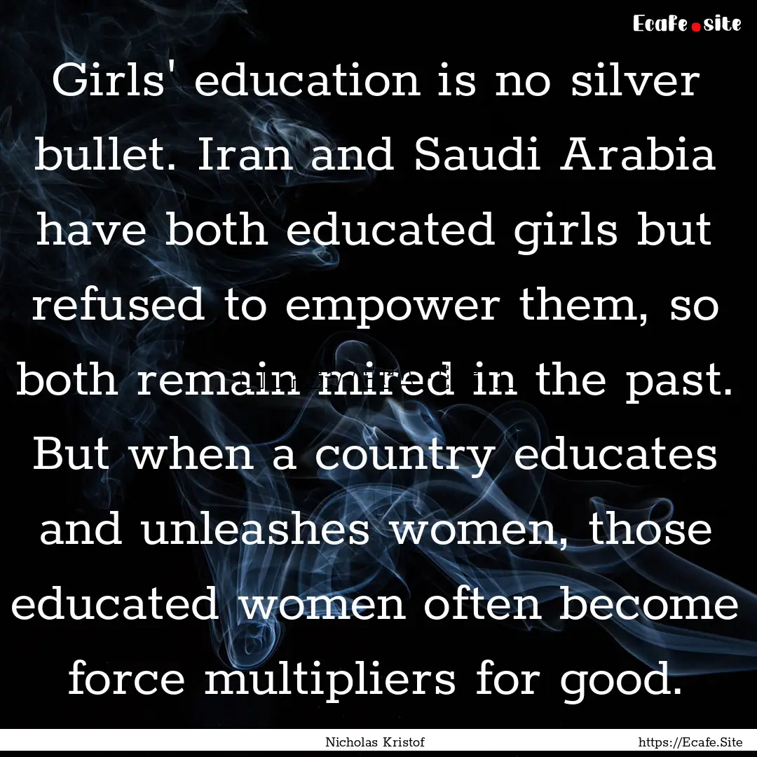 Girls' education is no silver bullet. Iran.... : Quote by Nicholas Kristof