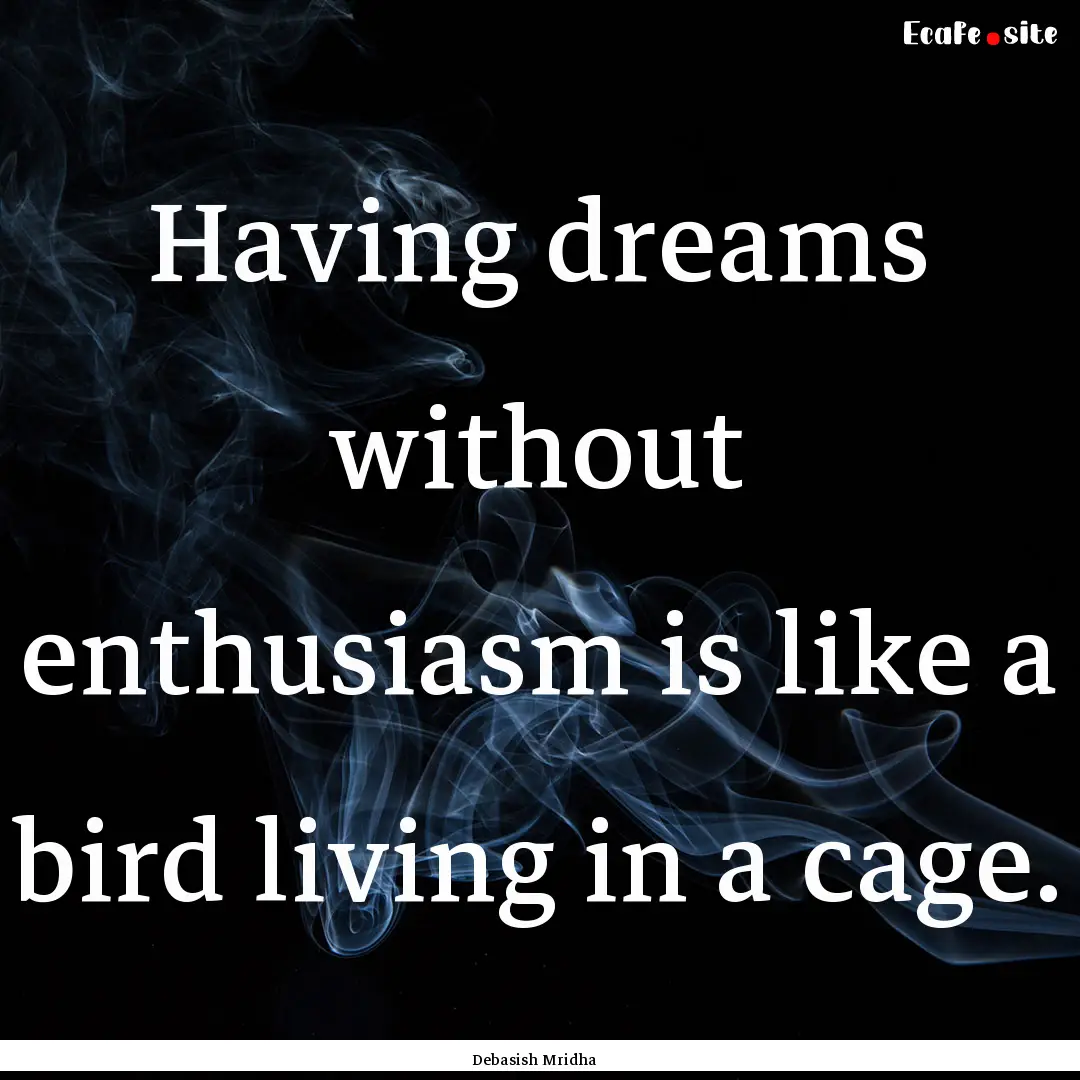 Having dreams without enthusiasm is like.... : Quote by Debasish Mridha