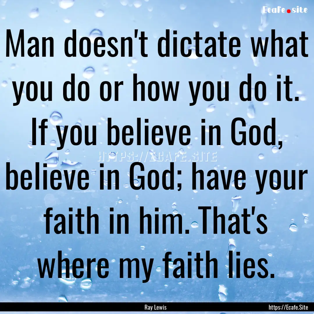 Man doesn't dictate what you do or how you.... : Quote by Ray Lewis