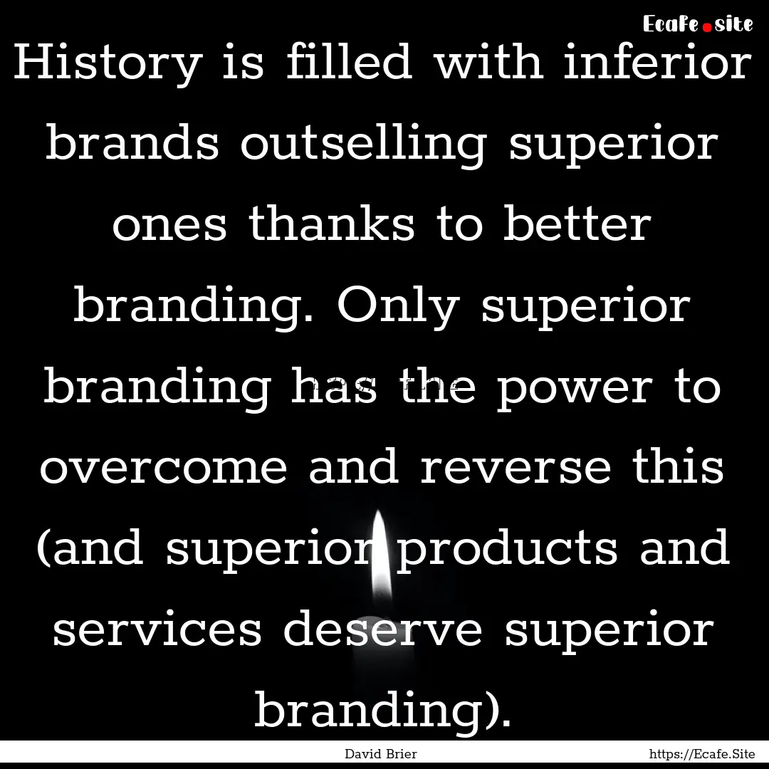 History is filled with inferior brands outselling.... : Quote by David Brier