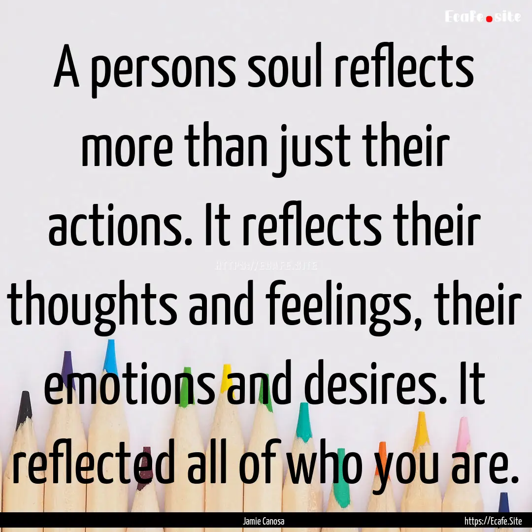 A persons soul reflects more than just their.... : Quote by Jamie Canosa