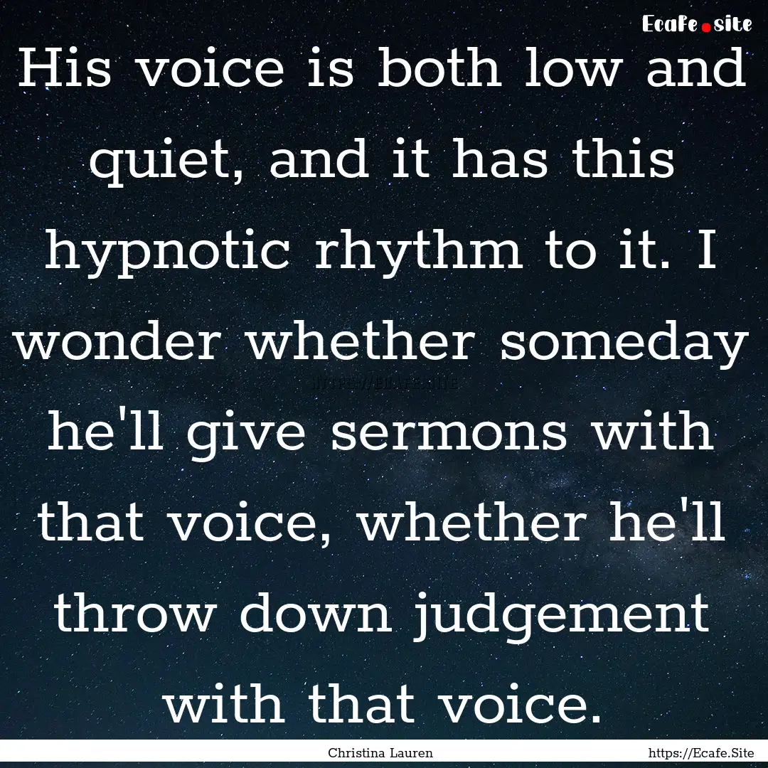 His voice is both low and quiet, and it has.... : Quote by Christina Lauren