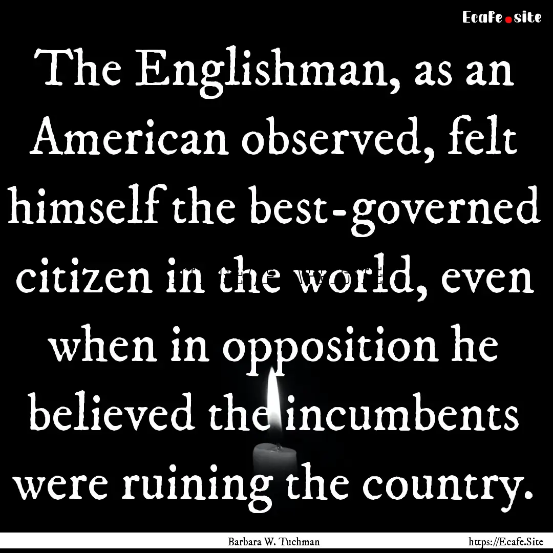 The Englishman, as an American observed,.... : Quote by Barbara W. Tuchman