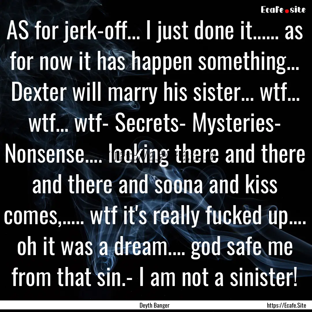 AS for jerk-off... I just done it...... as.... : Quote by Deyth Banger