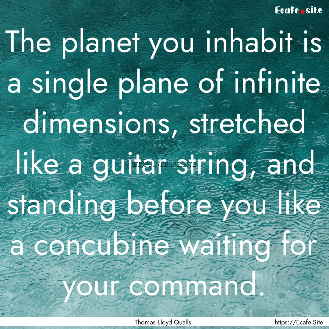 The planet you inhabit is a single plane.... : Quote by Thomas Lloyd Qualls