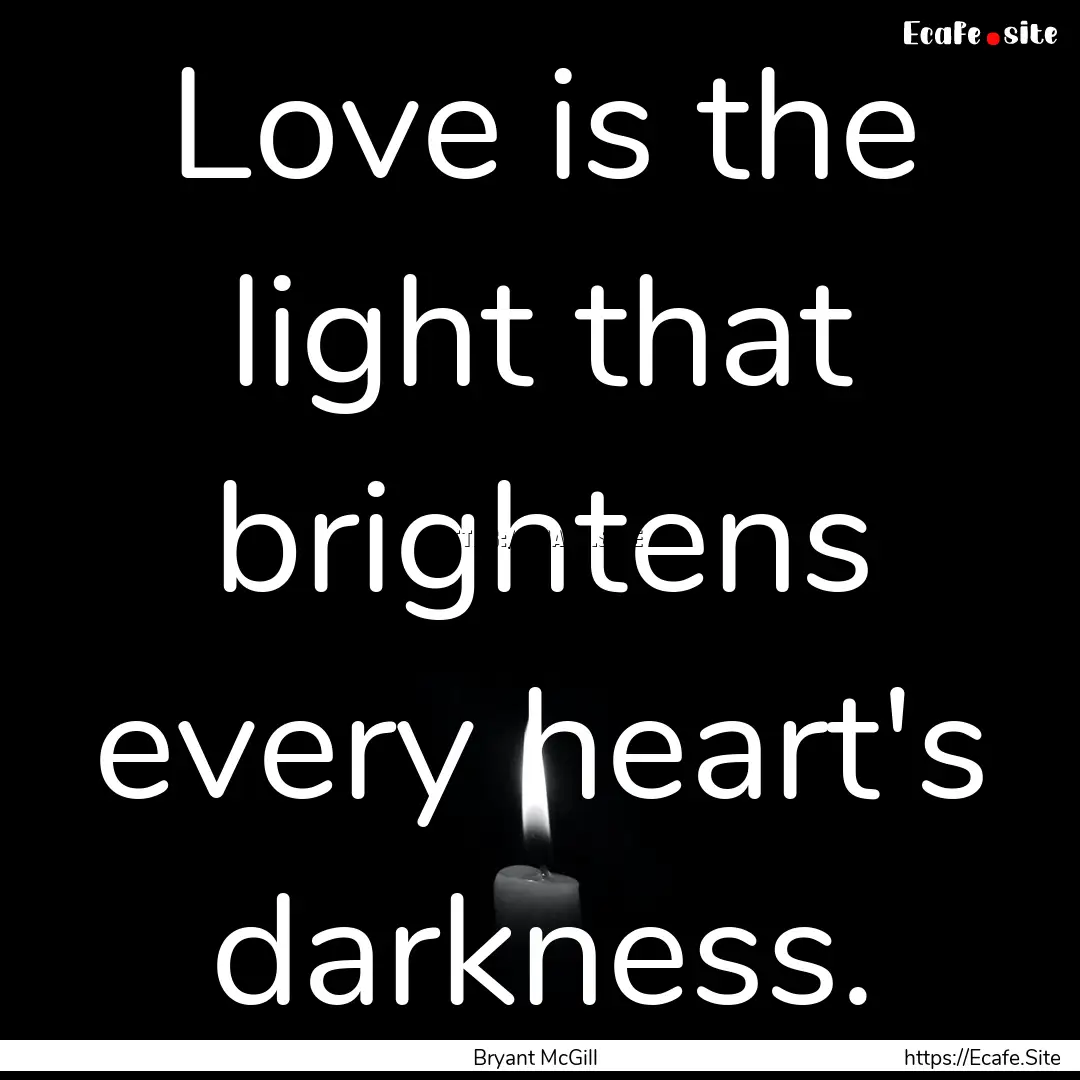 Love is the light that brightens every heart's.... : Quote by Bryant McGill