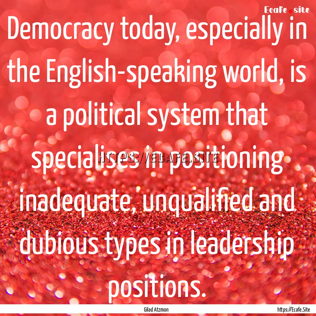 Democracy today, especially in the English-speaking.... : Quote by Gilad Atzmon