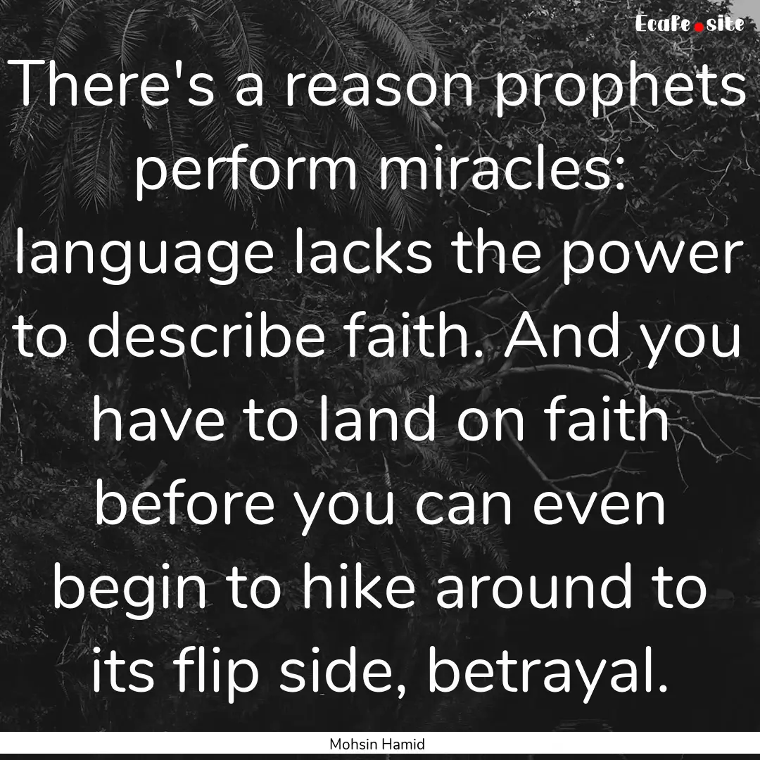 There's a reason prophets perform miracles:.... : Quote by Mohsin Hamid