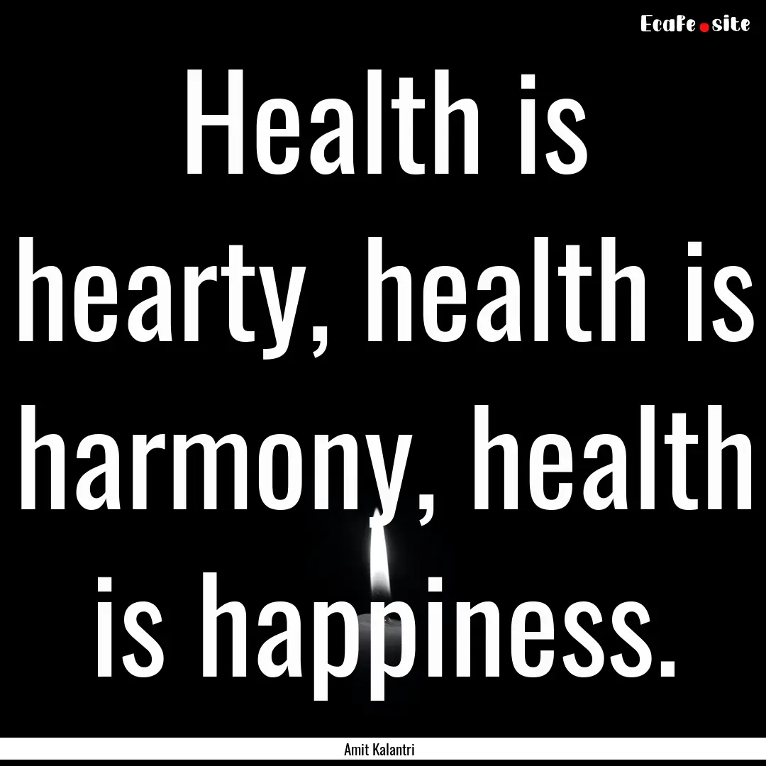 Health is hearty, health is harmony, health.... : Quote by Amit Kalantri